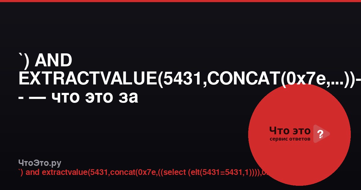 `) AND EXTRACTVALUE(5431,CONCAT(0x7e,...))-- - — что это за SQL-инъекция?