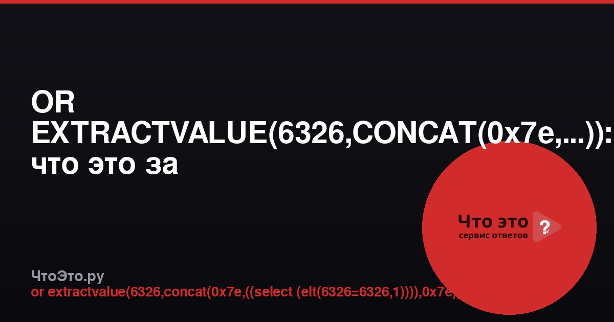 OR EXTRACTVALUE(6326,CONCAT(0x7e,...)): что это за SQL-инъекция?