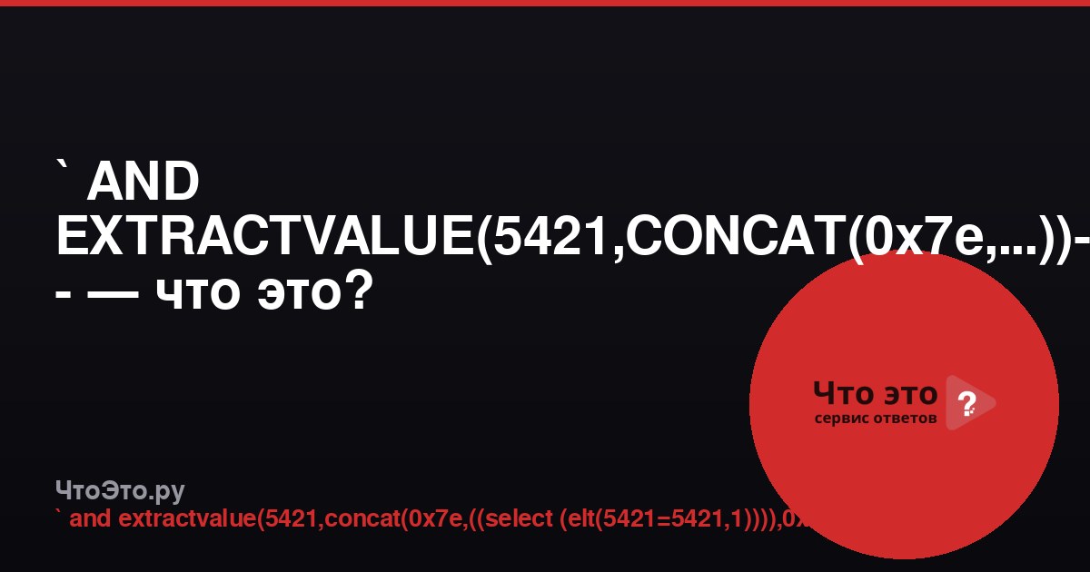 ` AND EXTRACTVALUE(5421,CONCAT(0x7e,...))-- - — что это?