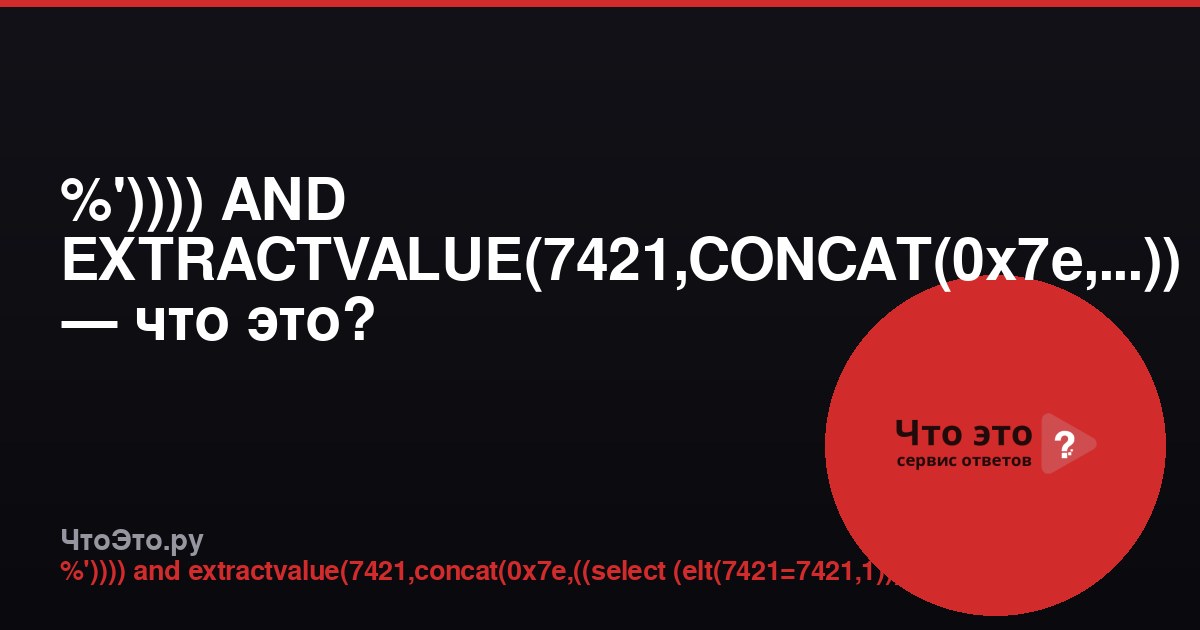 %')))) AND EXTRACTVALUE(7421,CONCAT(0x7e,...)) — что это?