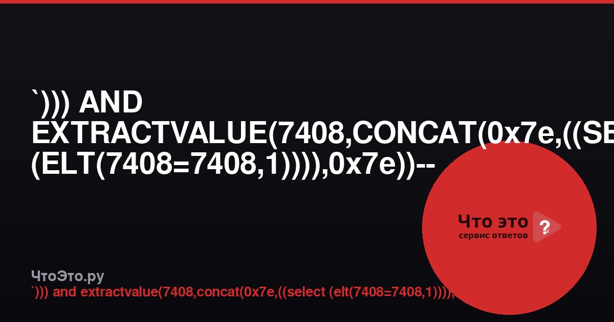 `))) AND EXTRACTVALUE(7408,CONCAT(0x7e,((SELECT (ELT(7408=7408,1)))),0x7e))-- - — что это?