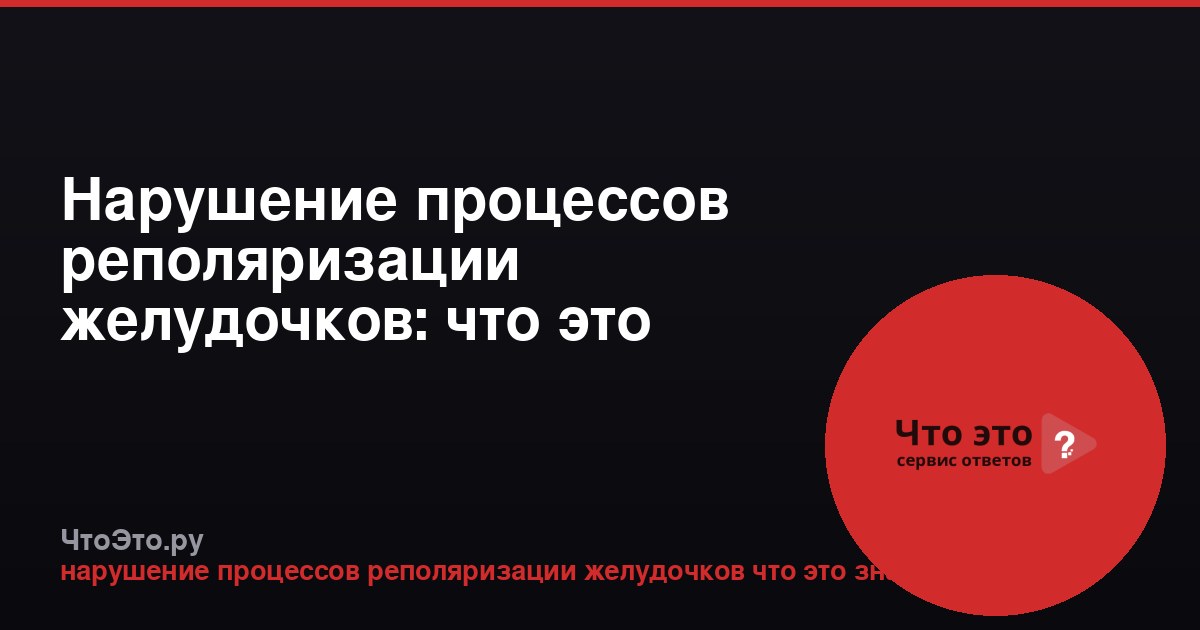 Нарушение процессов реполяризации желудочков: что это значит