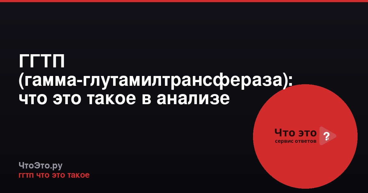 ГГТП (гамма-глутамилтрансфераза): что это такое в анализе крови