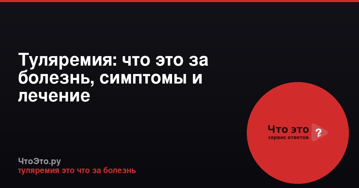 Туляремия: что это за болезнь, симптомы и лечение