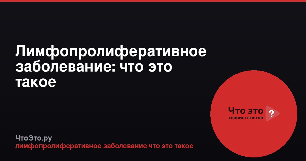 Лимфопролиферативное заболевание: что это такое