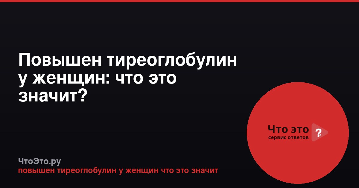 Повышен тиреоглобулин у женщин: что это значит?