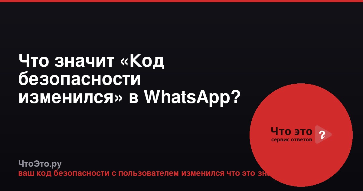 Что значит «Код безопасности изменился» в WhatsApp?