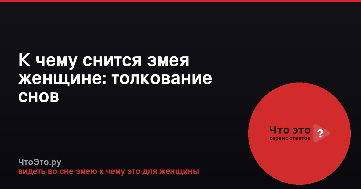 К чему снится змея женщине: толкование снов