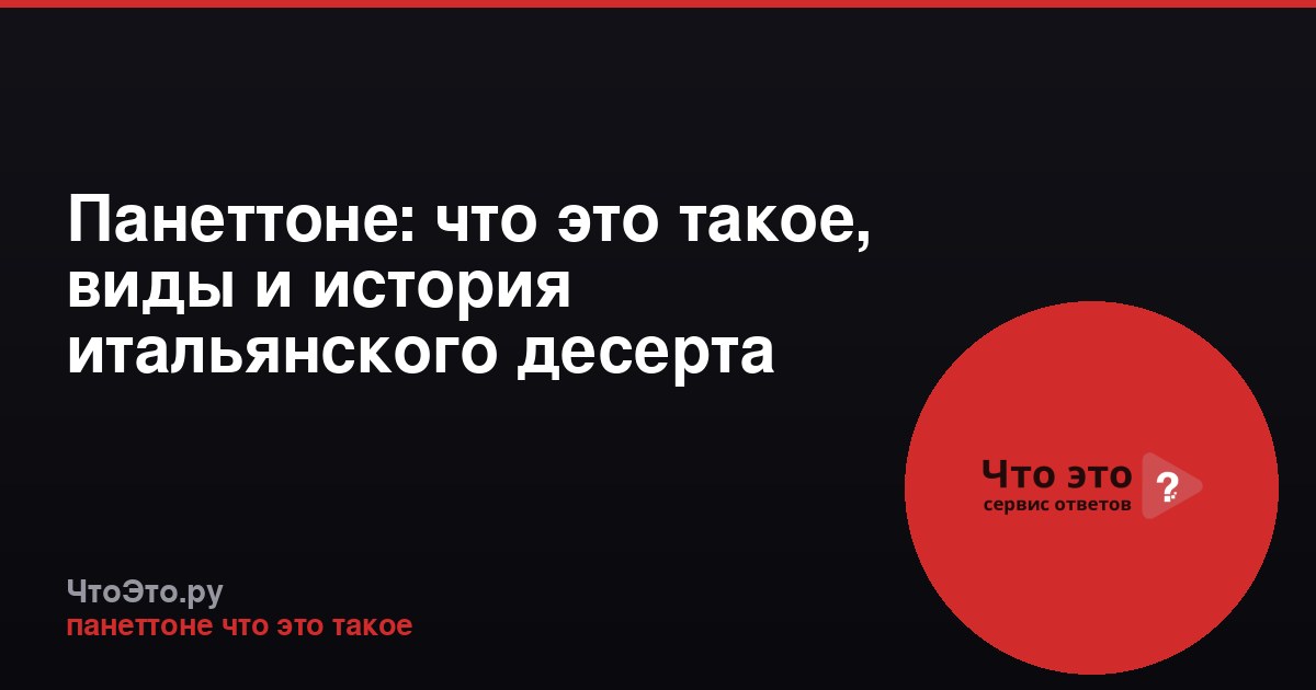 Панеттоне: что это такое, виды и история итальянского десерта