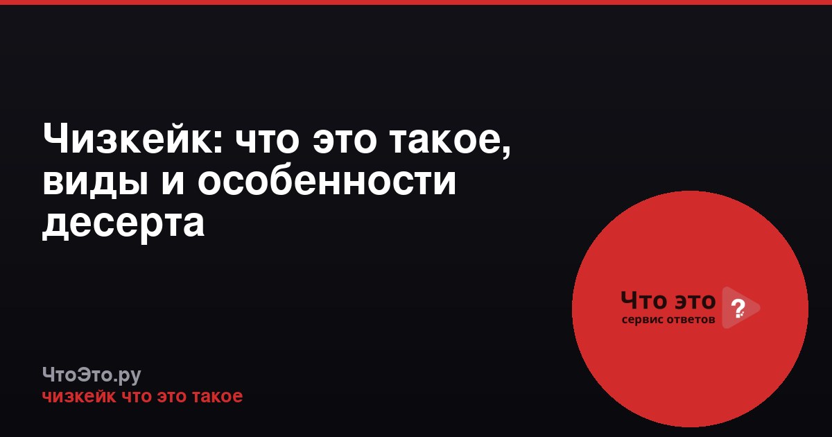 Чизкейк: что это такое, виды и особенности десерта