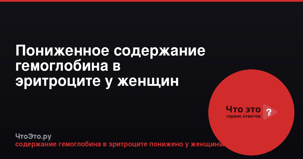 Пониженное содержание гемоглобина в эритроците у женщин