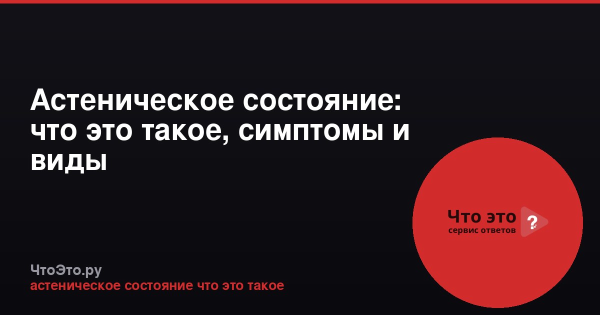 Астеническое состояние: что это такое, симптомы и виды
