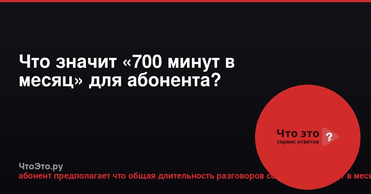 Что значит «700 минут в месяц» для абонента?